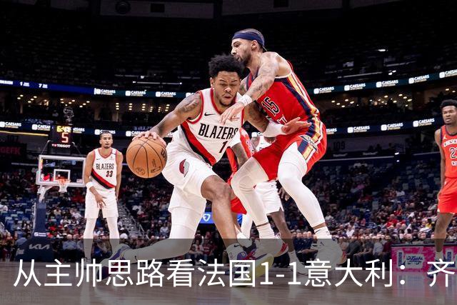 从主帅思路看法国1-1意大利：齐达内应对姆巴佩缺席失败，曼奇尼确实了解蓝衣军团