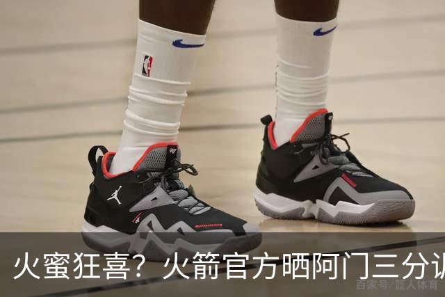 火蜜狂喜？火箭官方晒阿门三分训练视频 出手稳定性提升不少