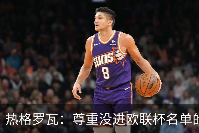热格罗瓦：尊重没进欧联杯名单的决定，尤文始终比国米更好