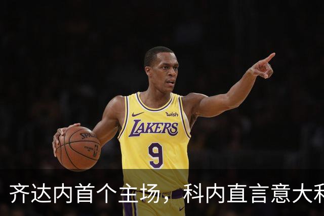 齐达内首个主场，科内直言意大利正处艰难期