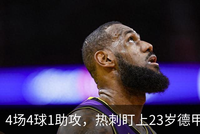 4场4球1助攻，热刺盯上23岁德甲前锋